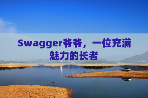 Swagger爷爷，一位充满魅力的长者